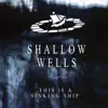 Shallow Wells - This Is a Sinking Ship